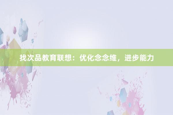 找次品教育联想:优化念念维,进步能力