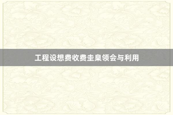 工程设想费收费圭臬领会与利用