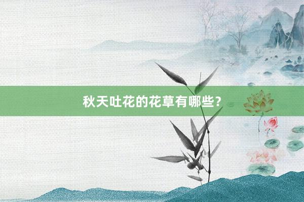 秋天吐花的花草有哪些？